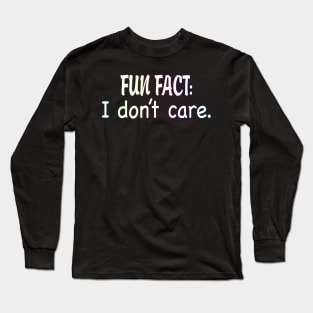 Fun Fact: I Don't Care. Long Sleeve T-Shirt